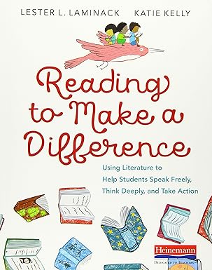 reading to make a difference using literature to help students speak freely think deeply and take action 1st