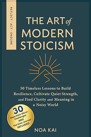 the art of modern stoicism 50 timeless lessons to build resilience cultivate quiet strength and find clarity