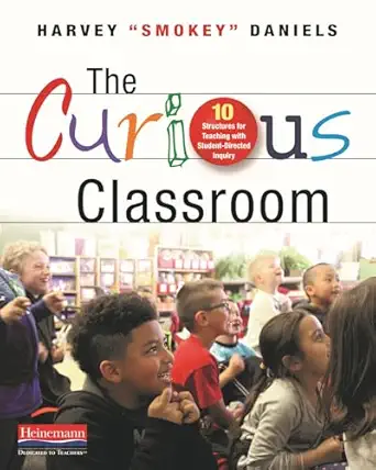 the curious classroom 10 structures for teaching with student directed inquiry 1st edition harvey smokey