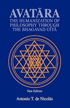 avatara the humanization of philosophy through the bhagavad gita 1st edition antonio t de nicolas 0595276563,