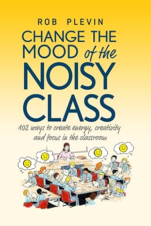 change the mood of the noisy class 102 ways to create energy creativity and focus in the classroom 1st
