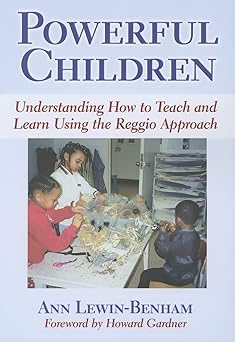 powerful children understanding how to teach and learn using the reggio approach 1st edition ann lewin benham