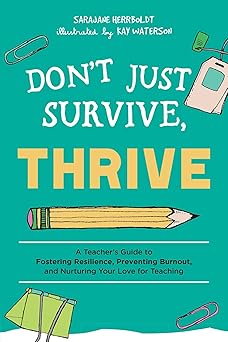 dont just survive thrive a teachers guide to fostering resilience preventing burnout and nurturing your love
