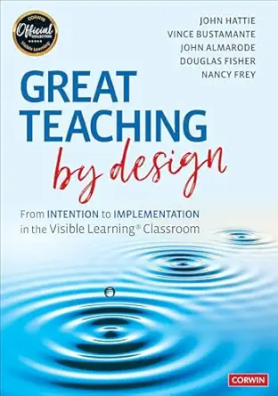 great teaching by design from intention to implementation in the visible learning classroom 1st edition john