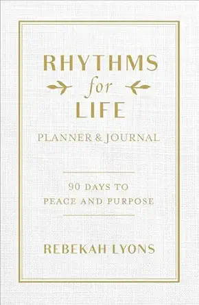 rhythms for life planner and journal 90 days to peace and purpose 1st edition rebekah lyons 0310361168,