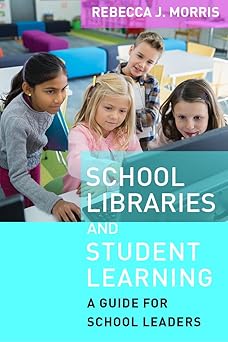 school libraries and student learning a guide for school leaders 1st edition rebecca j morris 1612508367,