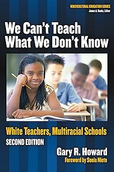 we cant teach what we dont know white teachers multiracial schools 1st edition gary r howard ,james a banks