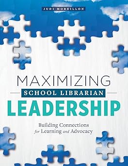 maximizing school librarian leadership building connections for learning and advocacy 1st edition judi