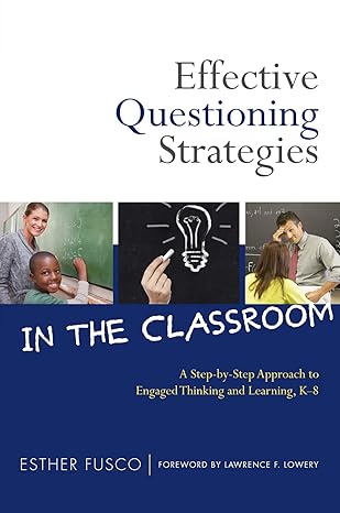 effective questioning strategies in the classroom a step by step approach to engaged thinking and learning k