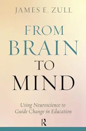 from brain to mind using neuroscience to guide change in education 1st edition james e zull 1579224628,