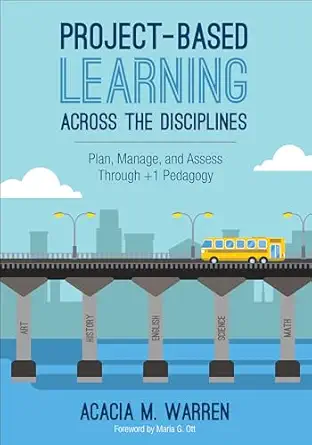 project based learning across the disciplines plan manage and assess through +1 pedagogy 1st edition acacia m