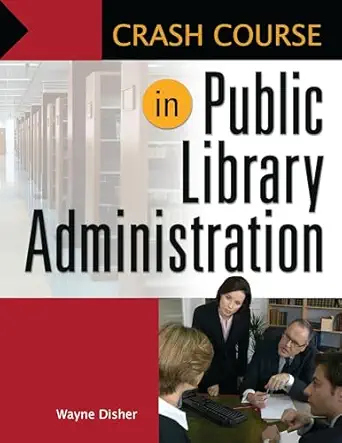 crash course in public library administration 1st edition wayne disher 1598844652, 978-1598844658