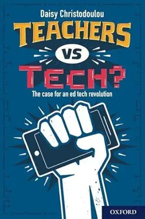 teachers vs tech the case for an ed tech revolution 1st edition daisy christodoulou 1382004125, 978-1382004121