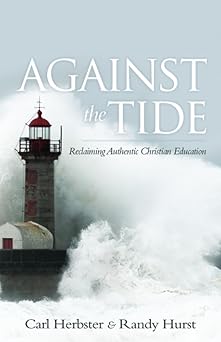 against the tide reclaiming authentic christian education 1st edition carl herbster ,randy hurst 1935507788,