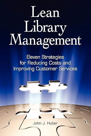 lean library management eleven strategies for reducing costs and improving services 1st edition john j huber