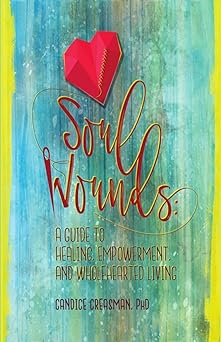 soul wounds a guide to healing empowerment and wholehearted living 1st edition candice creasman phd