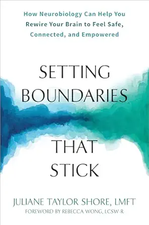 setting boundaries that stick how neurobiology can help you rewire your brain to feel safe connected and