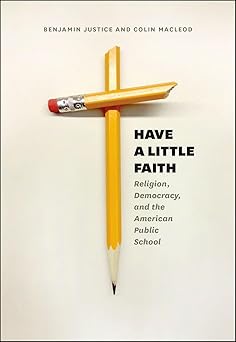 have a little faith religion democracy and the american public school 1st edition benjamin justice ,colin