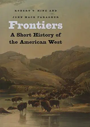 frontiers a short history of the american west 1st edition john mack faragher ,robert v hine 030013620x,