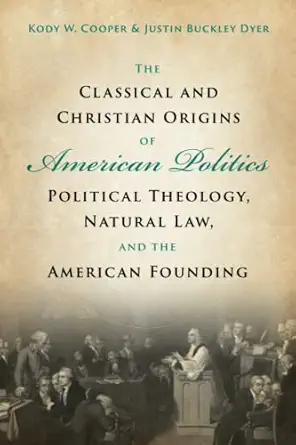 the classical and christian origins of american politics 1st edition kody w cooper 1009107844, 978-1009107846