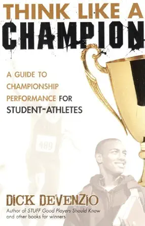 think like a champion a guide to championship performance for student athletes 1st edition dick devenzio