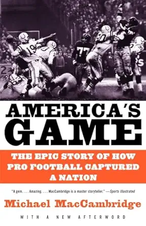 americas game the epic story of how pro football captured a nation 1st edition michael maccambridge