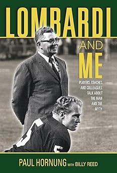 lombardi and me players coaches and colleagues talk about the man and the myth 1st edition paul hornung