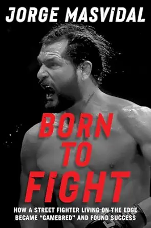 born to fight how a street fighter living on the edge became gamebred and found success 1st edition jorge