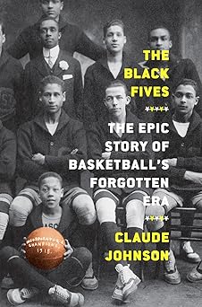 the black fives the epic story of basketballa s forgotten era 1st edition claude johnson 1419744364,