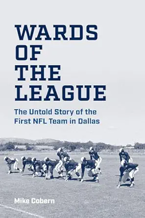 wards of the league the untold story of the first nfl team in dallas 1st edition mike cobern 0875658849,