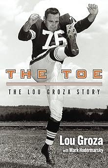 the toe the lou groza story 1st edition lou groza ,mark hodermarsky ,jim tressel 1886228809, 978-1886228801