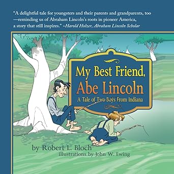 my best friend abe lincoln a tale of two boys from indiana 1st edition robert l bloch ,john w ewing