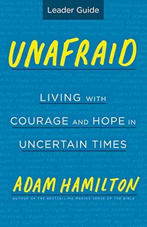 unafraid leader guide living with courage and hope in uncertain times 1st edition adam hamilton 1501853732,