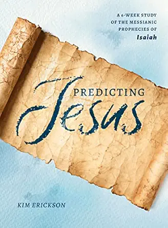 predicting jesus a 6 week study of the messianic prophecies of isaiah 1st edition kim erickson 0802425119,
