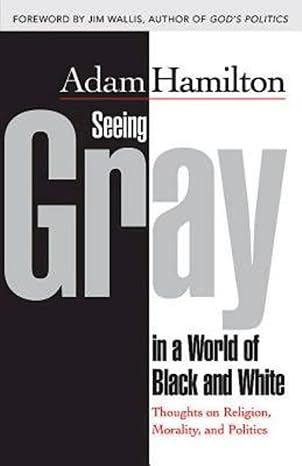 seeing gray in a world of black and white thoughts on religion morality and politics 1st edition adam
