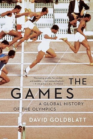 the games a global history of the olympics 1st edition david goldblatt 0393355519, 978-0393355512