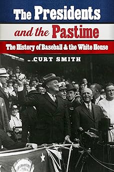 the presidents and the pastime the history of baseball and the white house 1st edition curt smith 0803288093,