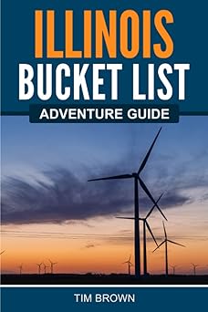 illinois bucket list adventure guide explore 100 offbeat destinations you must visit 1st edition tim brown