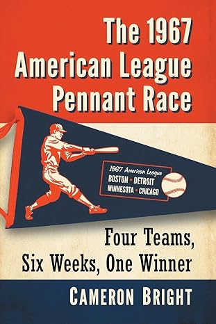 the 1967 american league pennant race four teams six weeks one winner 1st edition cameron bright 1476672962,