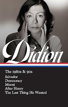 joan didion the 1980s and 90s salvador / democracy / miami / after henry / the last thing he wanted 1st