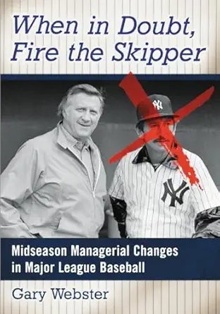 when in doubt fire the skipper midseason managerial changes in major league baseball 1st edition gary webster
