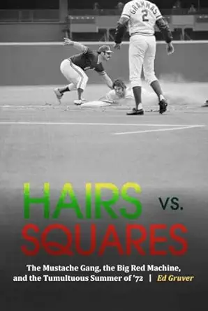 hairs vs squares the mustache gang the big red machine and the tumultuous summer of 72 1st edition ed gruver