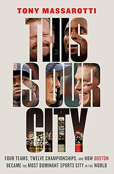 this is our city four teams twelve championships and how boston became the most dominant sports city in the