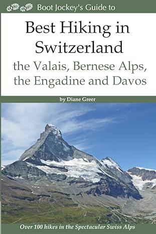 best hiking in switzerland in the valais bernese alps the engadine and davos over 100 hikes in the