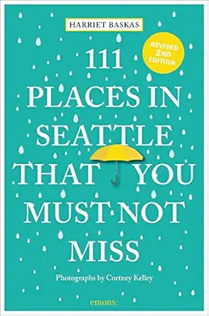 111 places in seattle that you must not miss 1st edition harriet baskas ,courtney kelley 3740819928,