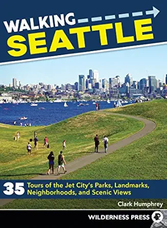 walking seattle 35 tours of the jet citys parks landmarks neighborhoods and scenic views 1st edition clark