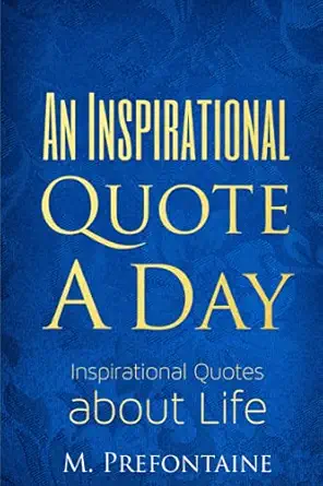 an inspirational quote a day inspirational quotes about life 1st edition m prefontaine 1522857427,