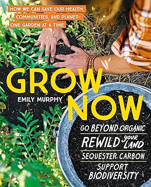grow now how we can save our health communities and planeta one garden at a time 1st edition emily murphy