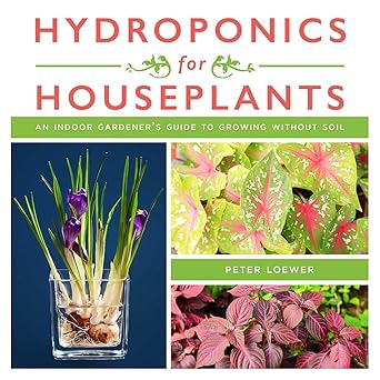 hydroponics for houseplants an indoor gardeners guide to growing without soil 1st edition peter loewer