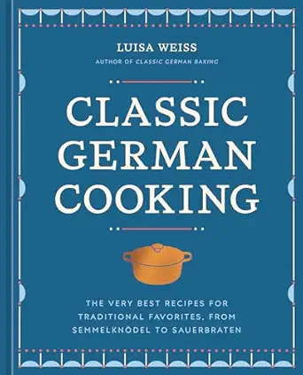 classic german cooking the very best recipes for traditional favorites from semmelkna del to sauerbraten 1st